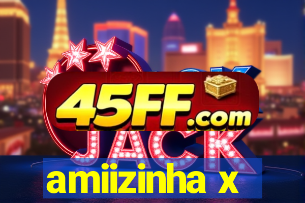 amiizinha x